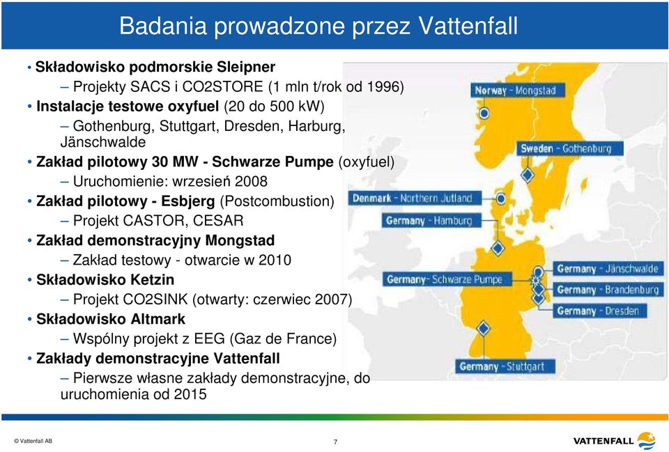 (Postcombustion) Projekt CASTOR, CESAR Zakład demonstracyjny Mongstad Zakład testowy - otwarcie w 2010 Składowisko Ketzin Projekt CO2SINK (otwarty: czerwiec