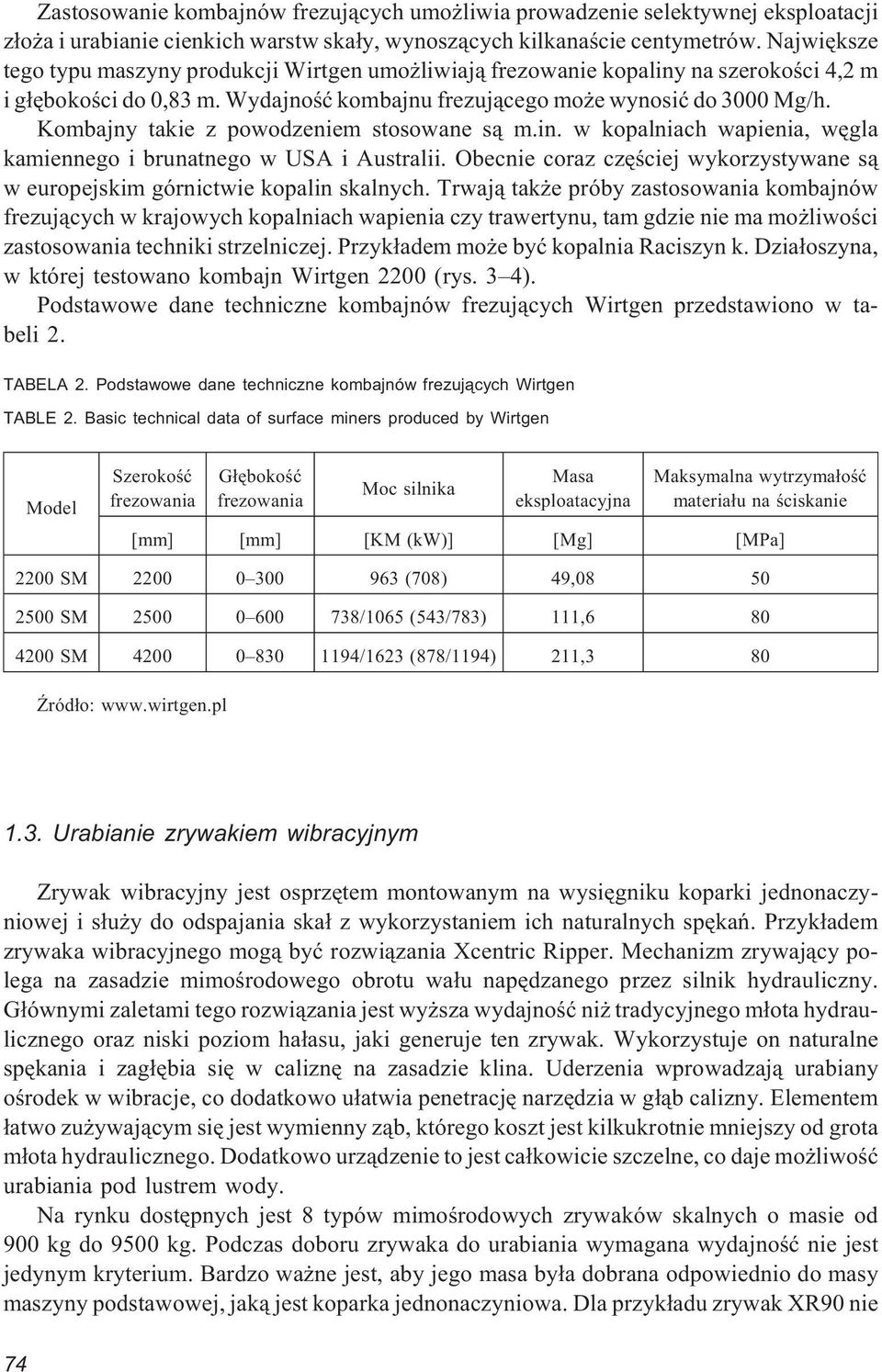 Kombajny takie z powodzeniem stosowane s¹ m.in. w kopalniach wapienia, wêgla kamiennego i brunatnego w USA i Australii.