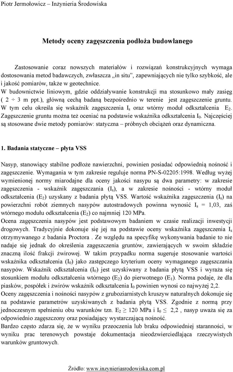 ), główną cechą badaną bezpośrednio w terenie jest zagęszczenie gruntu. W tym celu określa się wskaźnik zagęszczenia I s oraz wtórny moduł odkształcenia E 2.