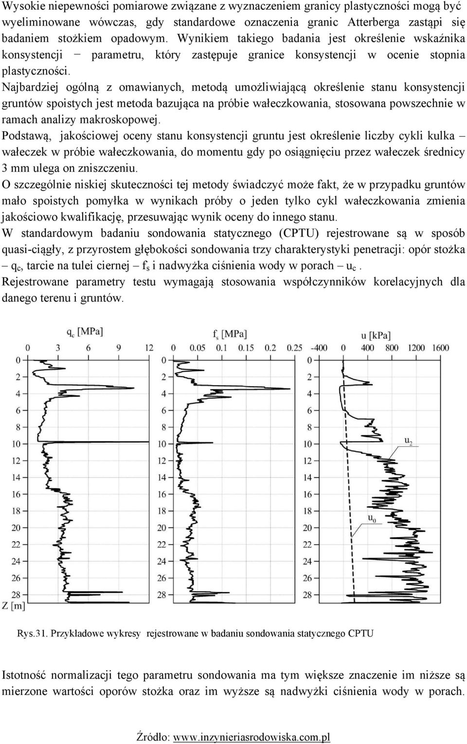 Najbardziej ogólną z omawianych, metodą umożliwiającą określenie stanu konsystencji gruntów spoistych jest metoda bazująca na próbie wałeczkowania, stosowana powszechnie w ramach analizy