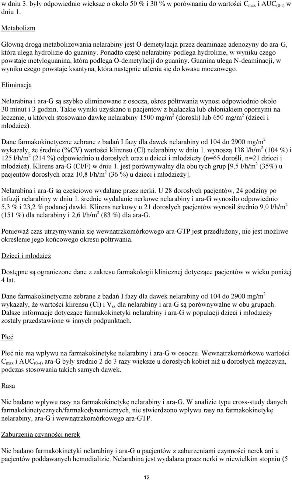 Ponadto część nelarabiny podlega hydrolizie, w wyniku czego powstaje metyloguanina, która podlega O-demetylacji do guaniny.