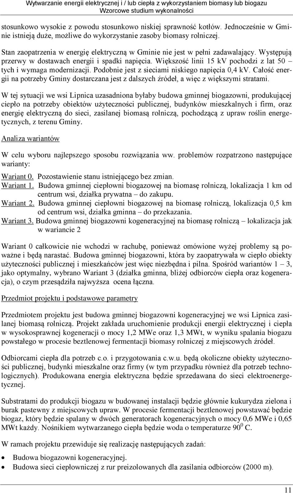 Większość linii 15 kv pochodzi z lat 50 tych i wymaga modernizacji. Podobnie jest z sieciami niskiego napięcia 0,4 kv.