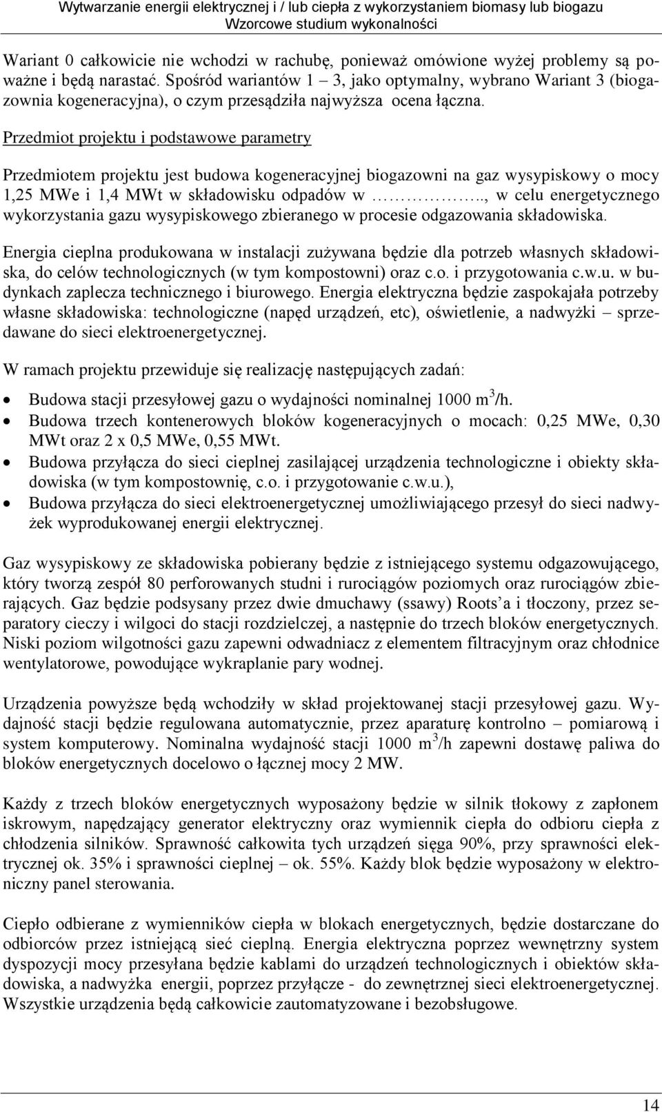 Przedmiot projektu i podstawowe parametry Przedmiotem projektu jest budowa kogeneracyjnej biogazowni na gaz wysypiskowy o mocy 1,25 MWe i 1,4 MWt w składowisku odpadów w.