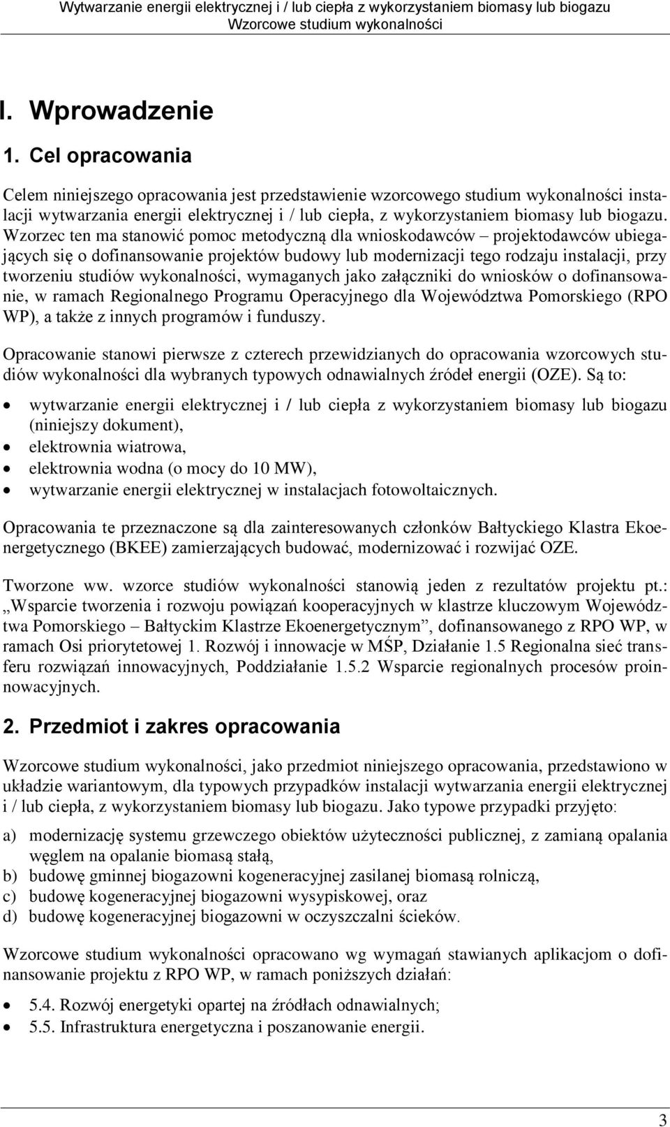 Wzorzec ten ma stanowić pomoc metodyczną dla wnioskodawców projektodawców ubiegających się o dofinansowanie projektów budowy lub modernizacji tego rodzaju instalacji, przy tworzeniu studiów