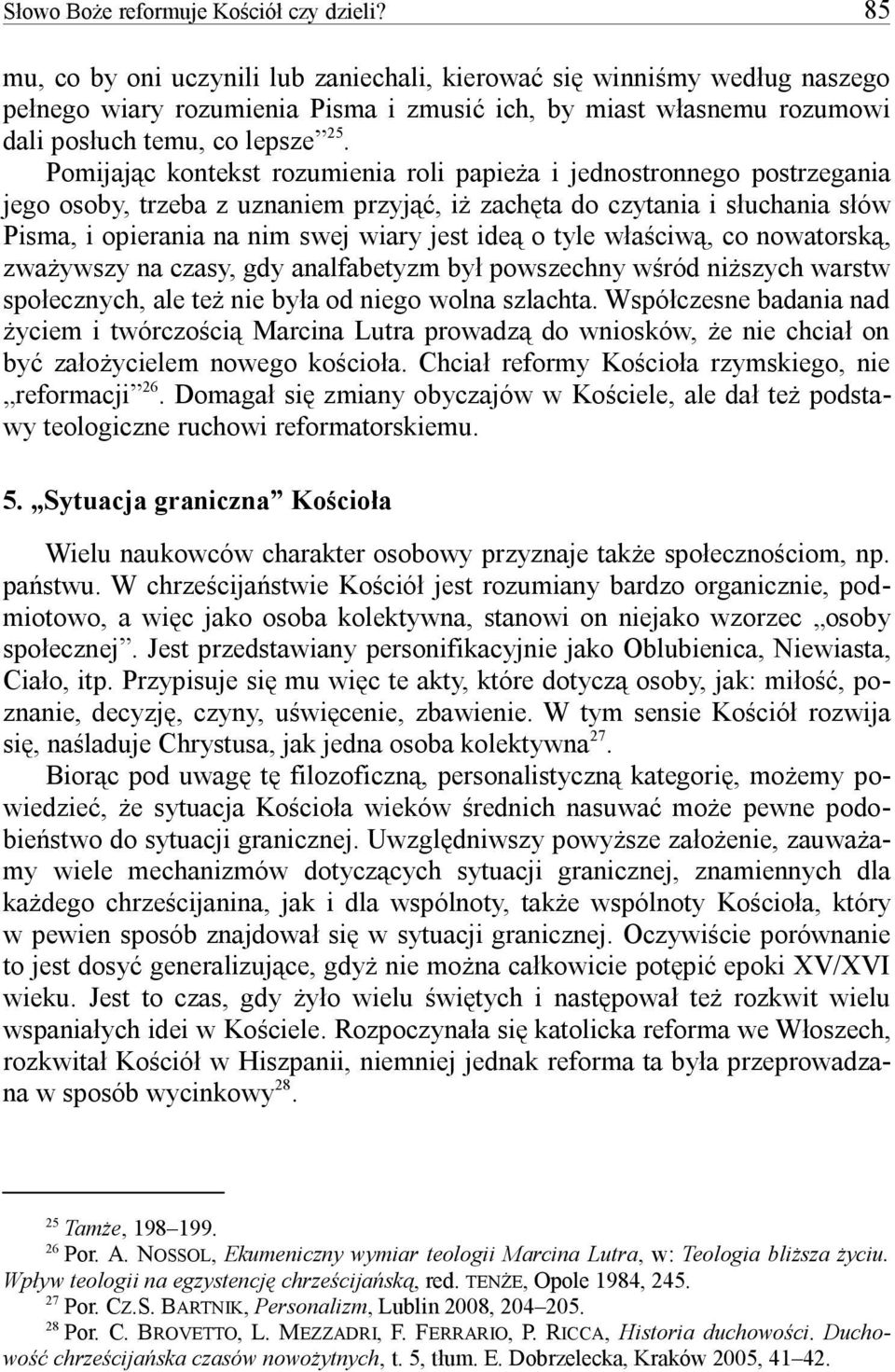 Pomijajc kontekst rozumienia roli papie a i jednostronnego postrzegania jego osoby, trzeba z uznaniem przyj, i zach ta do czytania i suchania s ów Pisma, i opierania na nim swej wiary jest ide o tyle