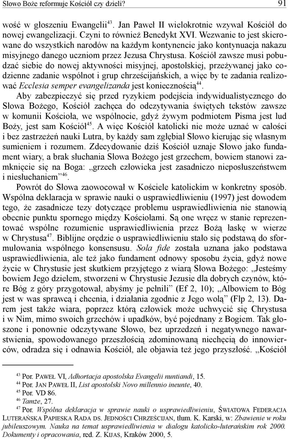 Koció zawsze musi pobu- dza siebie do nowej aktywnoci misyjnej, apostolskiej, przeywanej jako co- dzienne zadanie wspólnot i grup chrzecija skich, a wic by te zadania realizo- wa Ecclesia semper