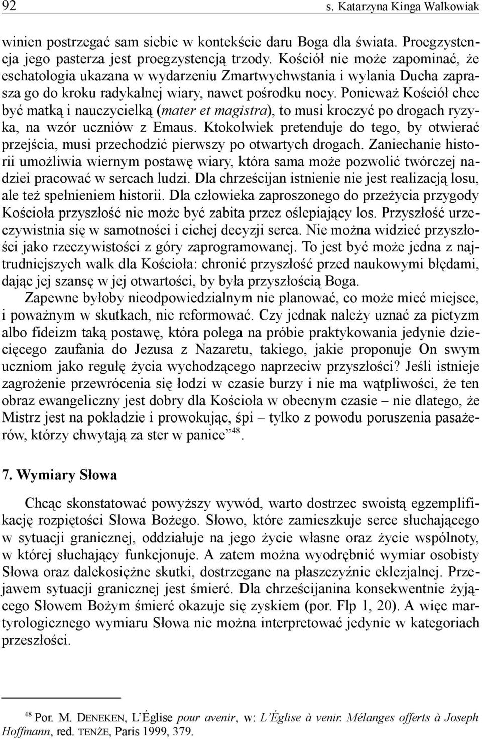 Poniewa Koció chce by matk i nauczycielk ( mater et magistra), to musi kroczy po drogach ryzy- ka, na wzór uczniów z Emaus.