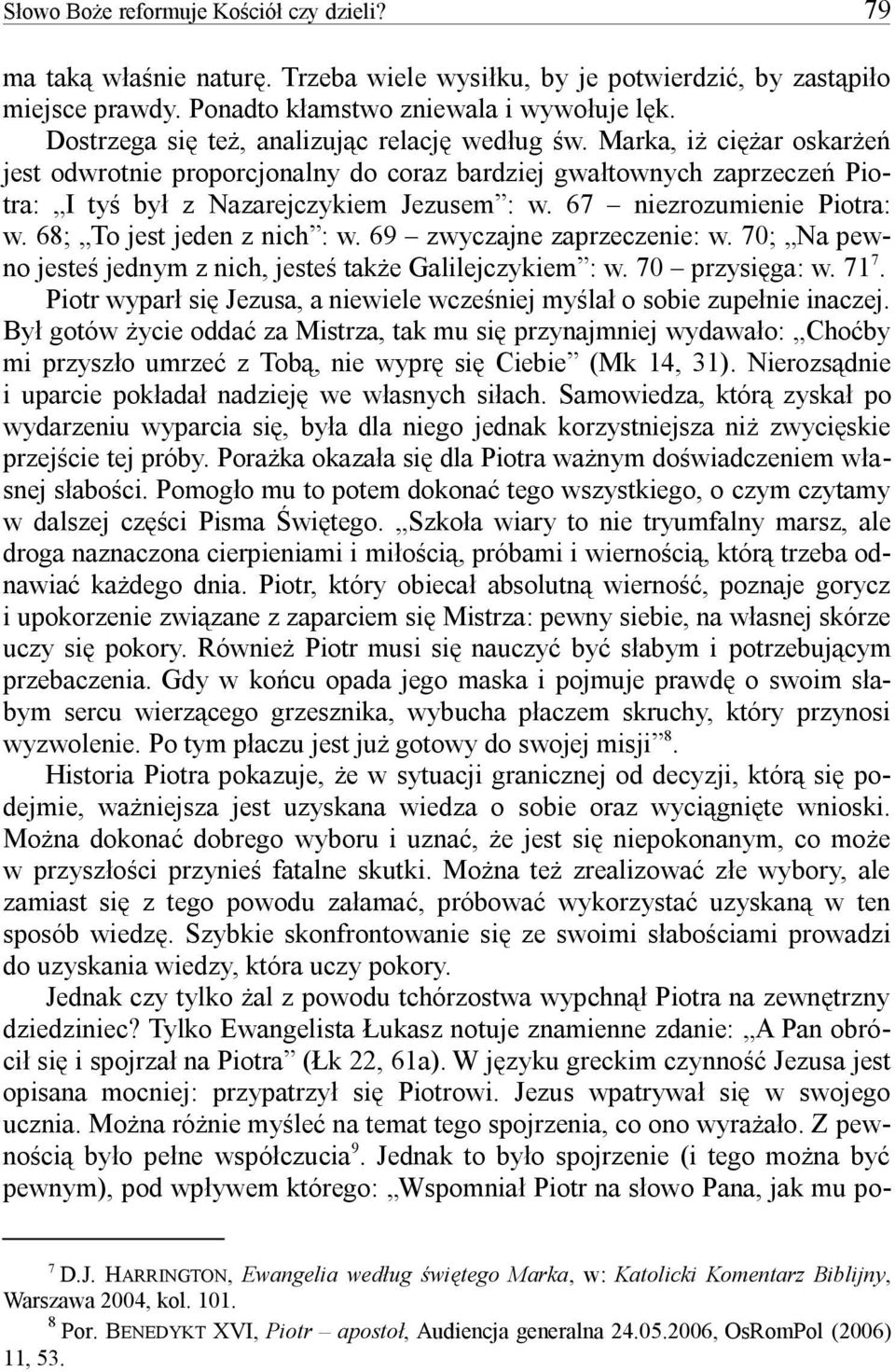 67 niezrozumienie Piotra: w. 68; To jest jeden z nich : w. 69 zwyczajne zaprzeczenie: w. 70; Na pewno jeste jednym z nich, jeste take Galilejczykiem : w. 70 przysiga: w. 71 7.