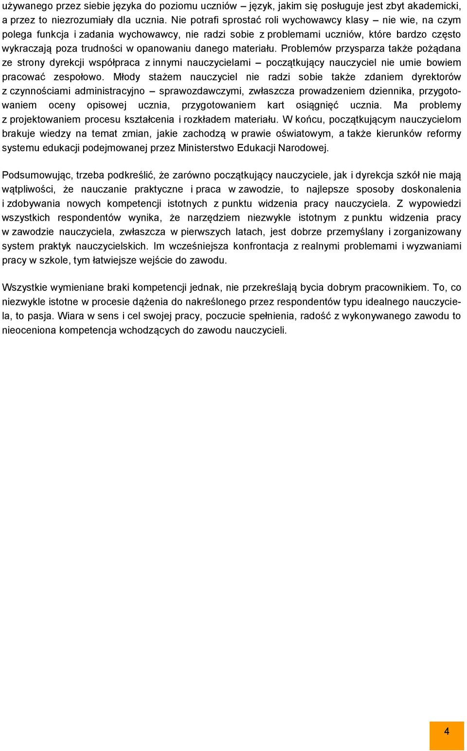 danego materiału. Problemów przysparza także pożądana ze strony dyrekcji współpraca z innymi nauczycielami początkujący nauczyciel nie umie bowiem pracować zespołowo.