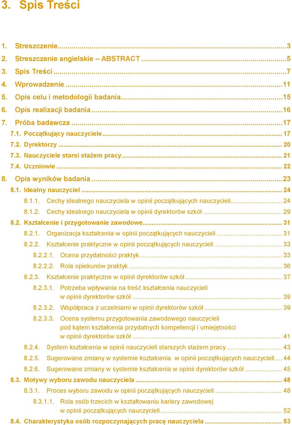 .. 24 8.1.1. Cechy idealnego nauczyciela w opinii początkujących nauczycieli... 24 8.1.2. Cechy idealnego nauczyciela w opinii dyrektorów szkół... 29 8.2. Kształcenie i przygotowanie zawodowe... 31 8.