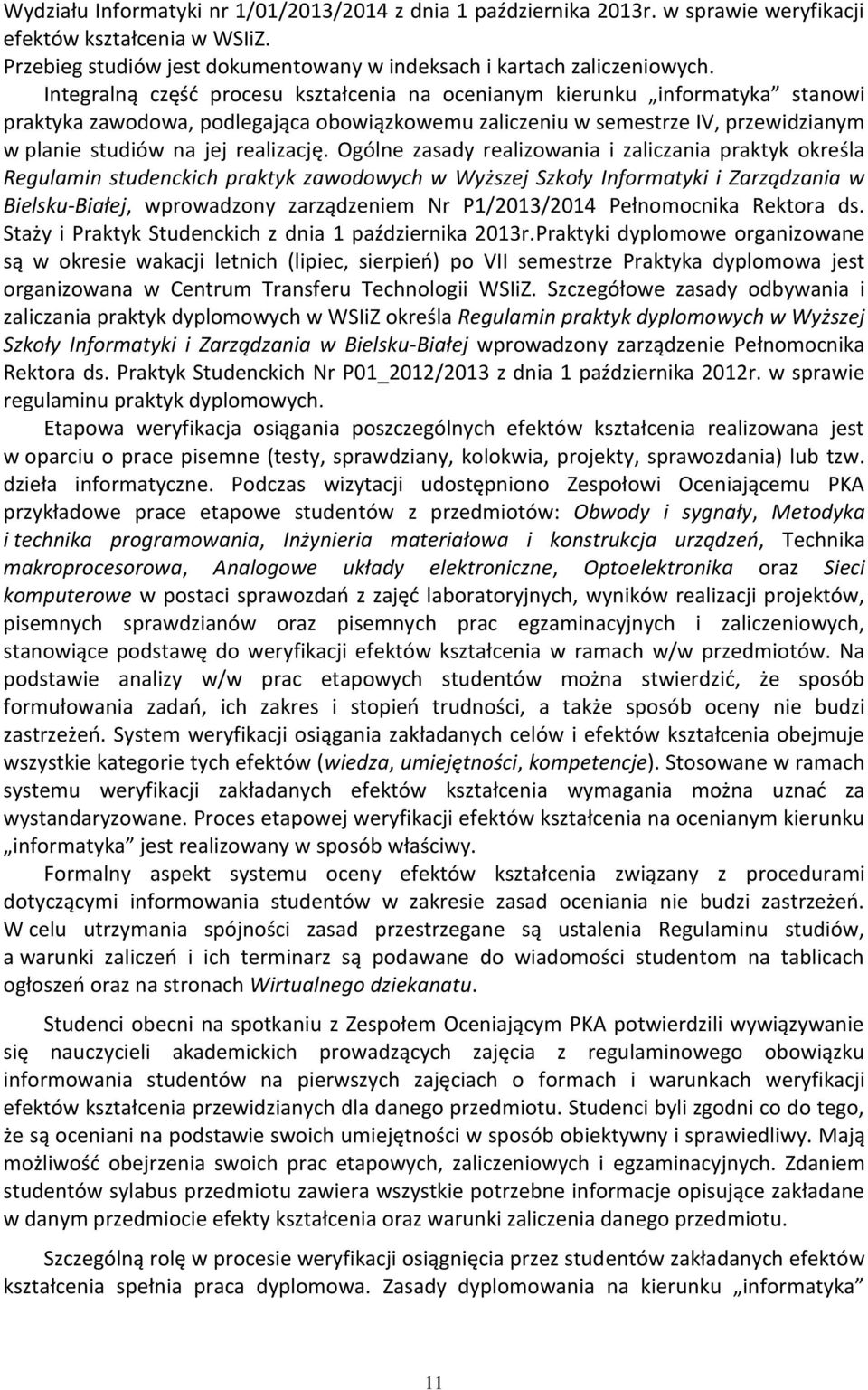 Ogólne zasady realizowania i zaliczania praktyk określa Regulamin studenckich praktyk zawodowych w Wyższej Szkoły Informatyki i Zarządzania w Bielsku-Białej, wprowadzony zarządzeniem Nr P1/2013/2014