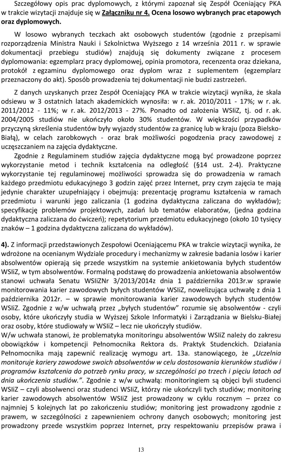 w sprawie dokumentacji przebiegu studiów) znajdują się dokumenty związane z procesem dyplomowania: egzemplarz pracy dyplomowej, opinia promotora, recenzenta oraz dziekana, protokół z egzaminu