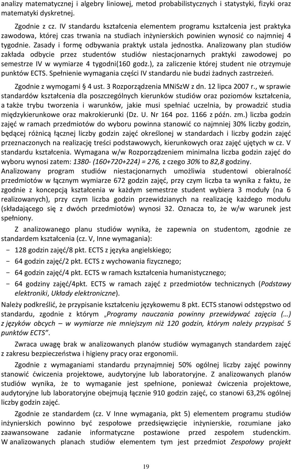 Zasady i formę odbywania praktyk ustala jednostka. Analizowany plan studiów zakłada odbycie przez studentów studiów niestacjonarnych praktyki zawodowej po semestrze IV w wymiarze 4 tygodni(160 godz.