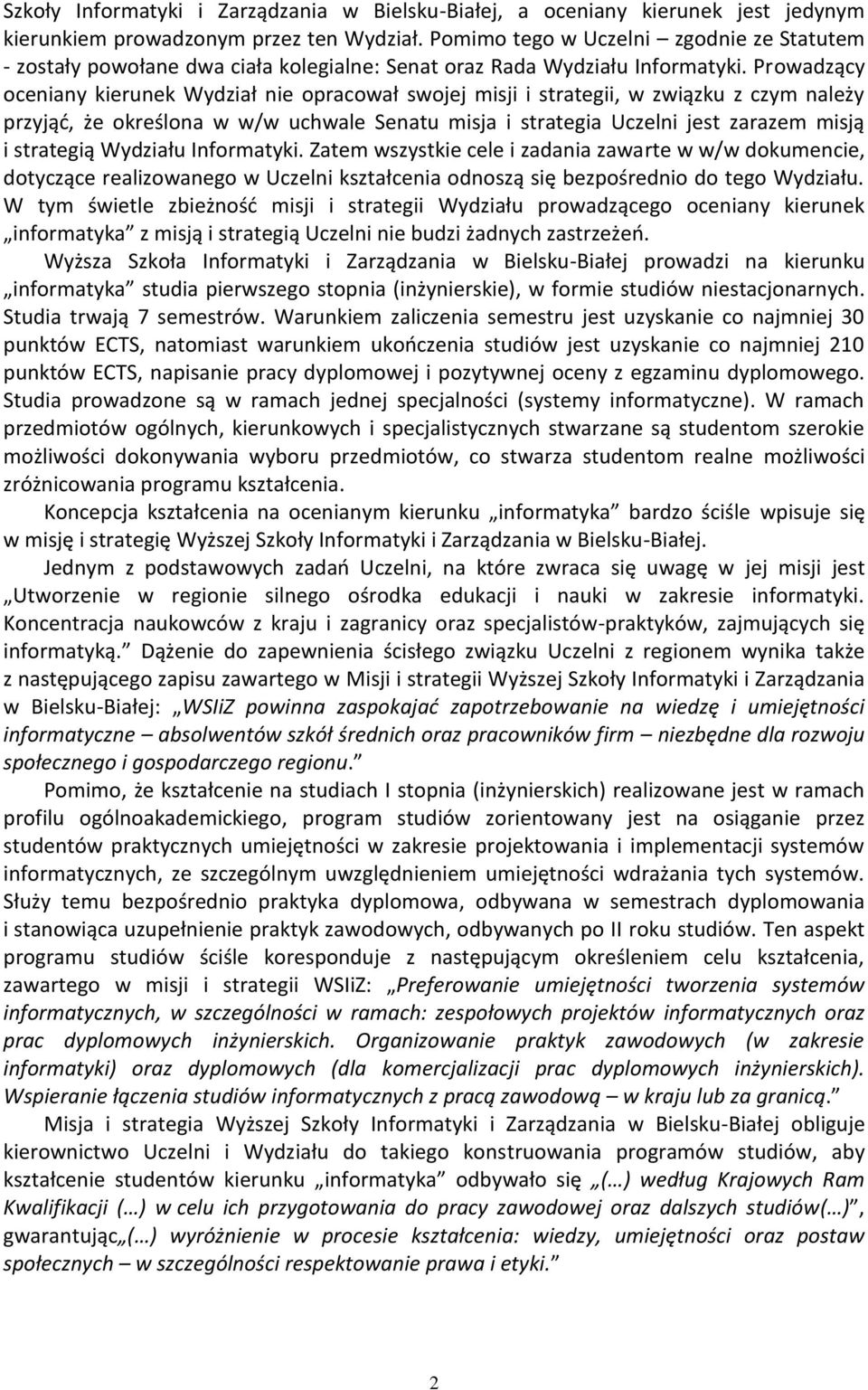 Prowadzący oceniany kierunek Wydział nie opracował swojej misji i strategii, w związku z czym należy przyjąć, że określona w w/w uchwale Senatu misja i strategia Uczelni jest zarazem misją i