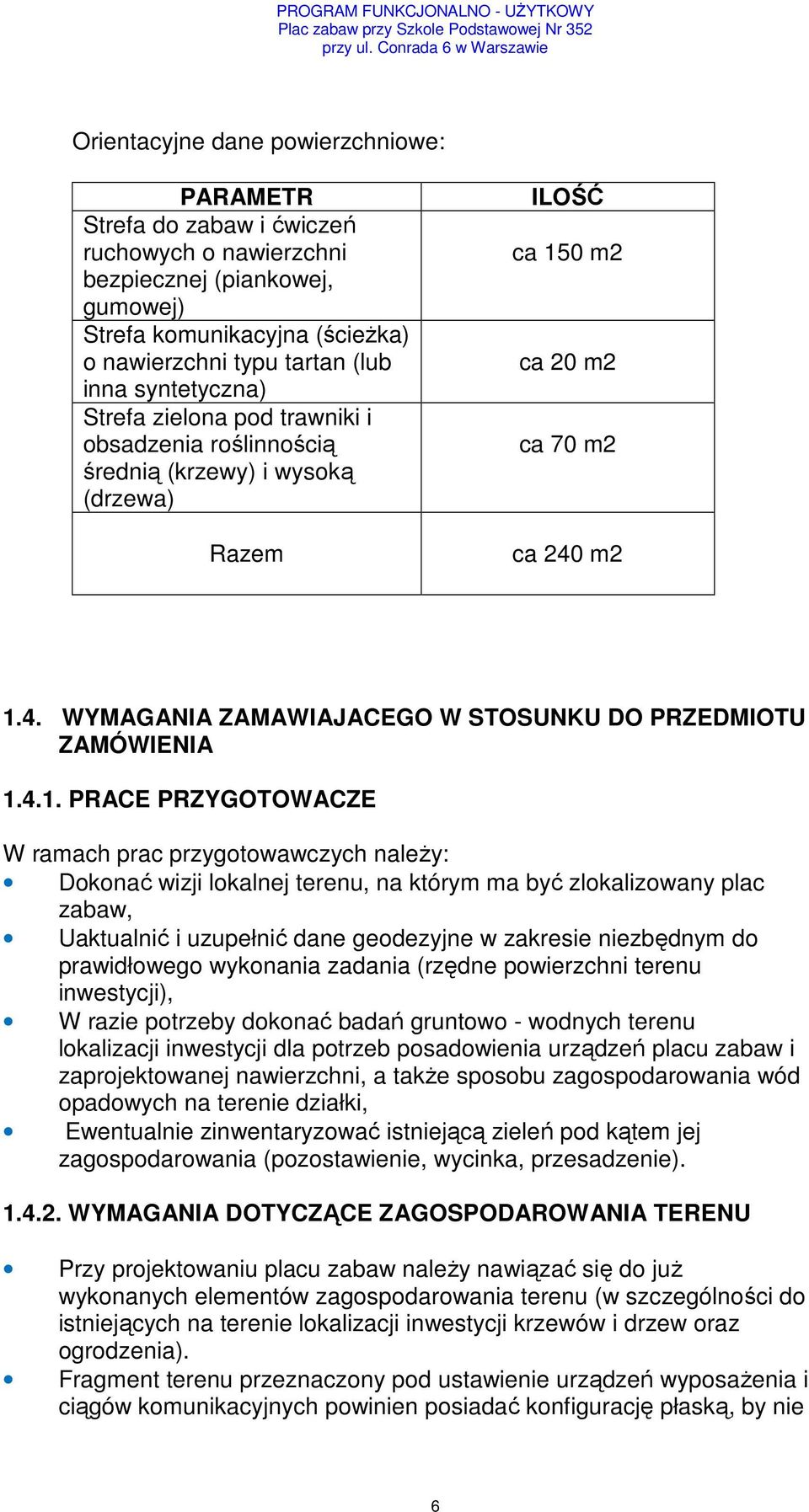 m2 1.4. WYMAGANIA ZAMAWIAJACEGO W STOSUNKU DO PRZEDMIOTU ZAMÓWIENIA 1.4.1. PRACE PRZYGOTOWACZE W ramach prac przygotowawczych należy: Dokonać wizji lokalnej terenu, na którym ma być zlokalizowany