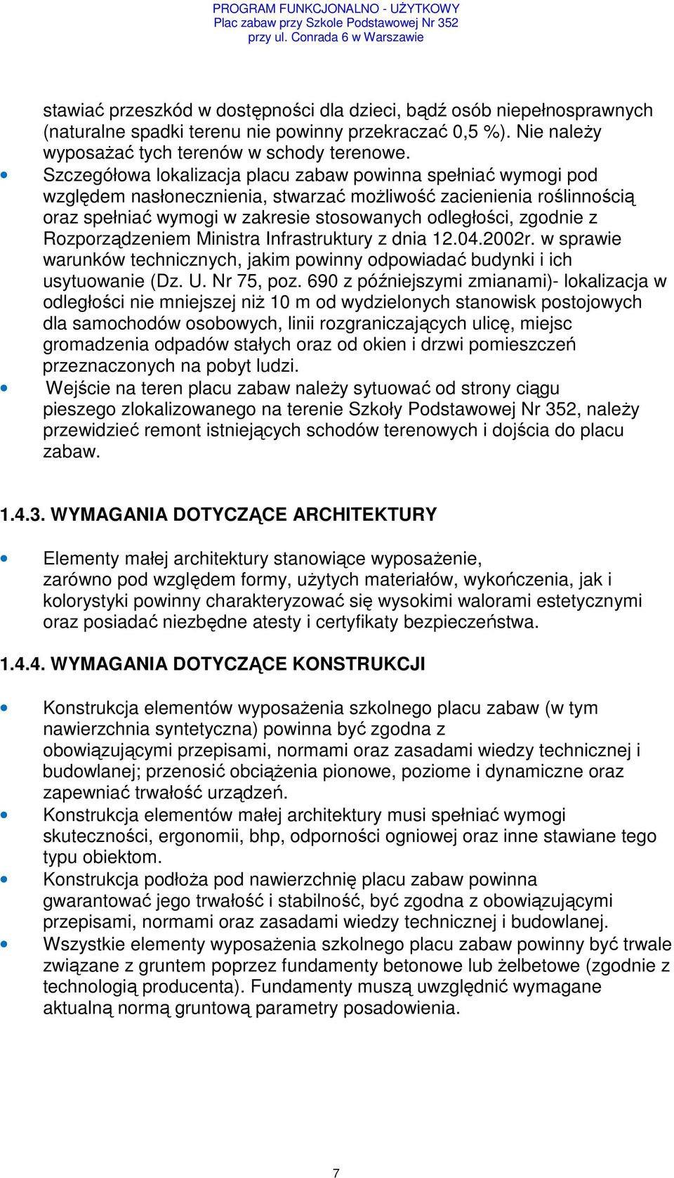 Rozporządzeniem Ministra Infrastruktury z dnia 12.04.2002r. w sprawie warunków technicznych, jakim powinny odpowiadać budynki i ich usytuowanie (Dz. U. Nr 75, poz.