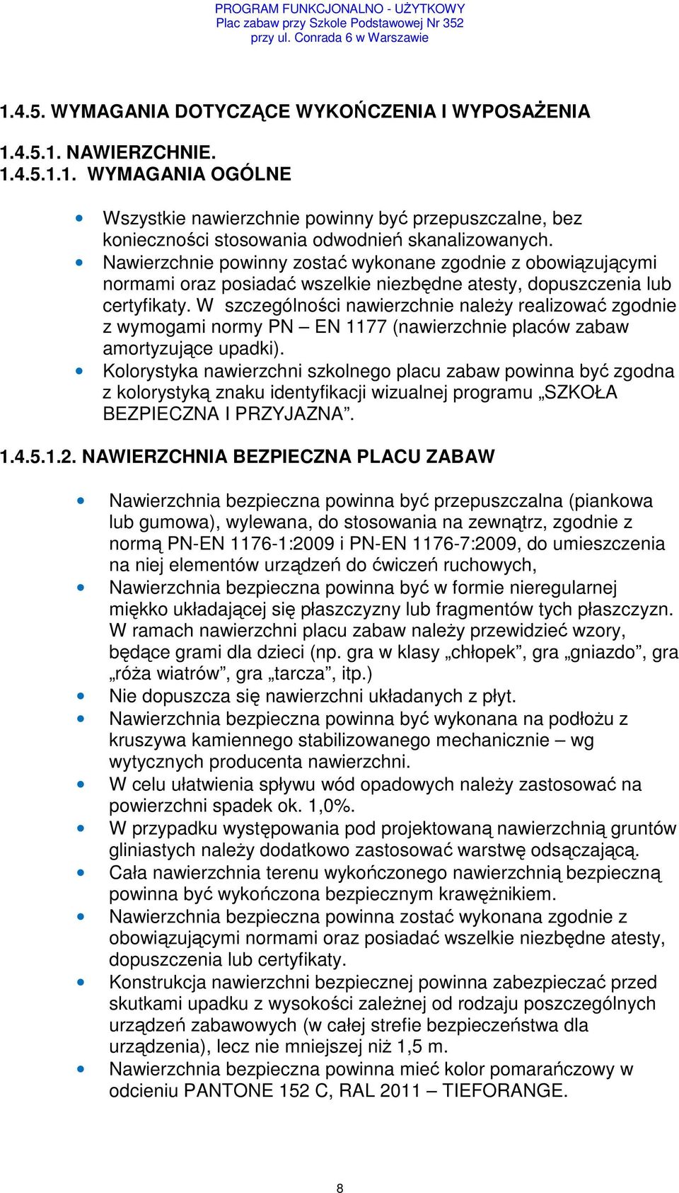 W szczególności nawierzchnie należy realizować zgodnie z wymogami normy PN EN 1177 (nawierzchnie placów zabaw amortyzujące upadki).