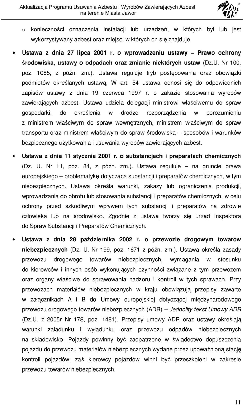 Ustawa reguluje tryb postępowania oraz obowiązki podmiotów określanych ustawą. W art. 54 ustawa odnosi się do odpowiednich zapisów ustawy z dnia 19 czerwca 1997 r.