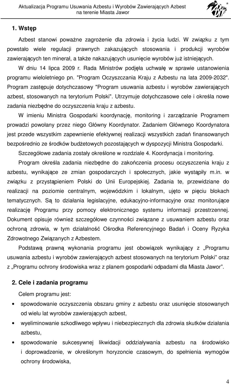 W dniu 14 lipca 2009 r. Rada Ministrów podjęła uchwałę w sprawie ustanowienia programu wieloletniego pn. "Program Oczyszczania Kraju z Azbestu na lata 2009-2032".