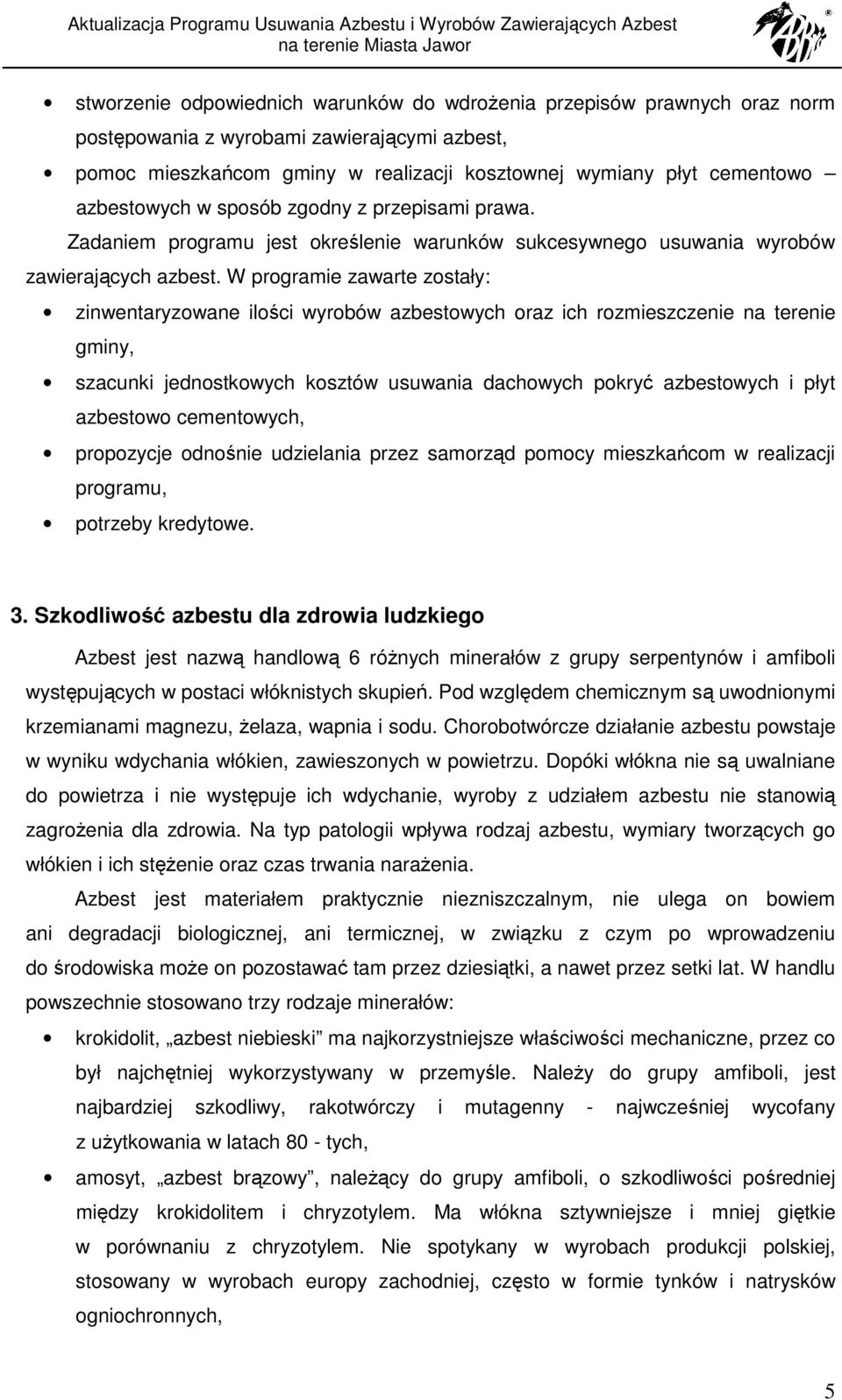 W programie zawarte zostały: zinwentaryzowane ilości wyrobów azbestowych oraz ich rozmieszczenie na terenie gminy, szacunki jednostkowych kosztów usuwania dachowych pokryć azbestowych i płyt