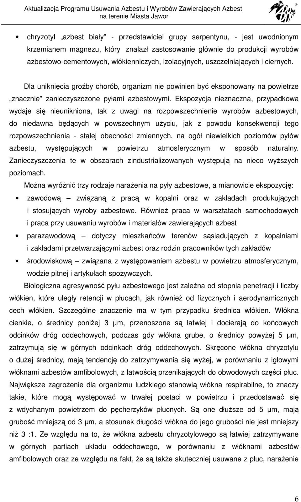 Ekspozycja nieznaczna, przypadkowa wydaje się nieunikniona, tak z uwagi na rozpowszechnienie wyrobów azbestowych, do niedawna będących w powszechnym uŝyciu, jak z powodu konsekwencji tego