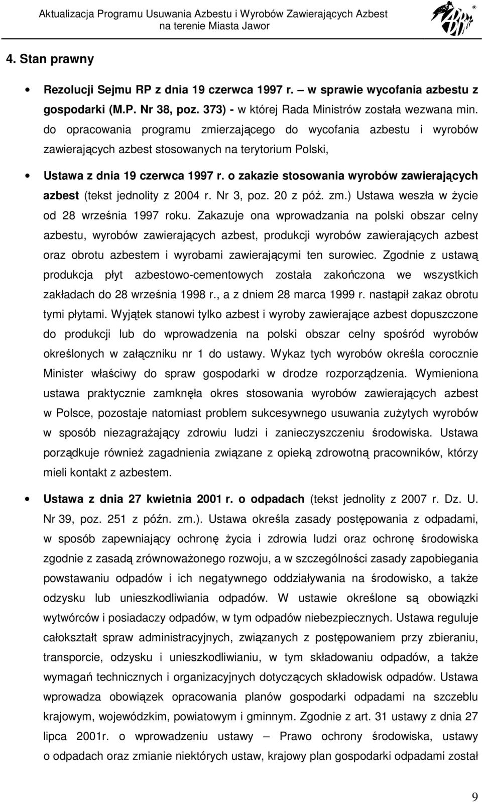 o zakazie stosowania wyrobów zawierających azbest (tekst jednolity z 2004 r. Nr 3, poz. 20 z póź. zm.) Ustawa weszła w Ŝycie od 28 września 1997 roku.
