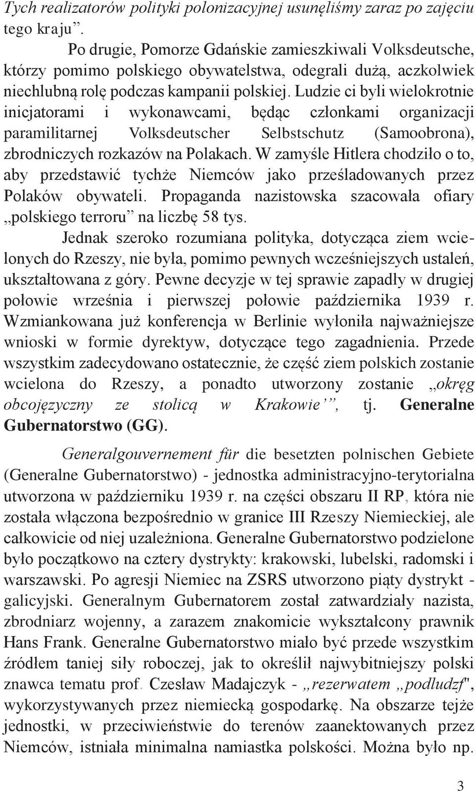 Ludzie ci byli wielokrotnie inicjatorami i wykonawcami, będąc członkami organizacji paramilitarnej Volksdeutscher Selbstschutz (Samoobrona), zbrodniczych rozkazów na Polakach.