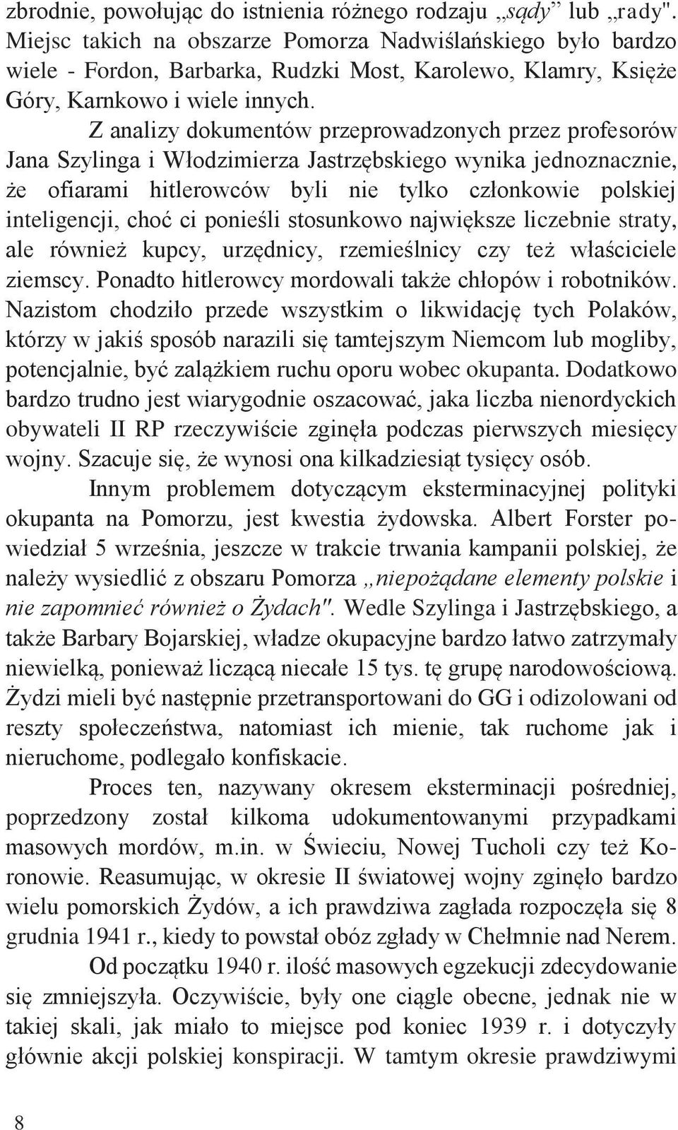 Z analizy dokumentów przeprowadzonych przez profesorów Jana Szylinga i Włodzimierza Jastrzębskiego wynika jednoznacznie, że ofiarami hitlerowców byli nie tylko członkowie polskiej inteligencji, choć