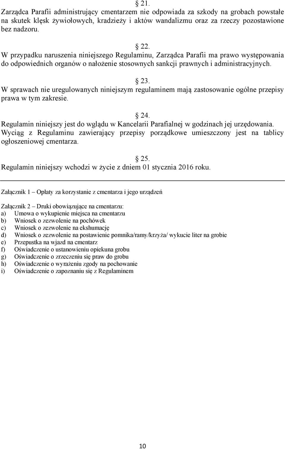 W sprawach nie uregulowanych niniejszym regulaminem mają zastosowanie ogólne przepisy prawa w tym zakresie. 24. Regulamin niniejszy jest do wglądu w Kancelarii Parafialnej w godzinach jej urzędowania.