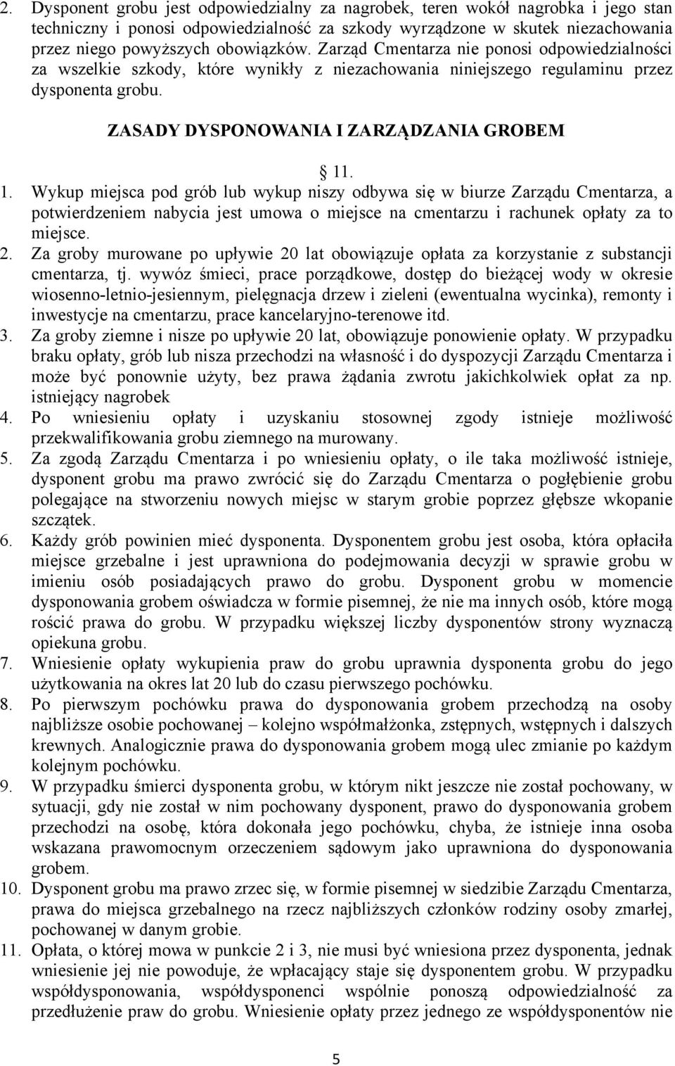 . 1. Wykup miejsca pod grób lub wykup niszy odbywa się w biurze Zarządu Cmentarza, a potwierdzeniem nabycia jest umowa o miejsce na cmentarzu i rachunek opłaty za to miejsce. 2.