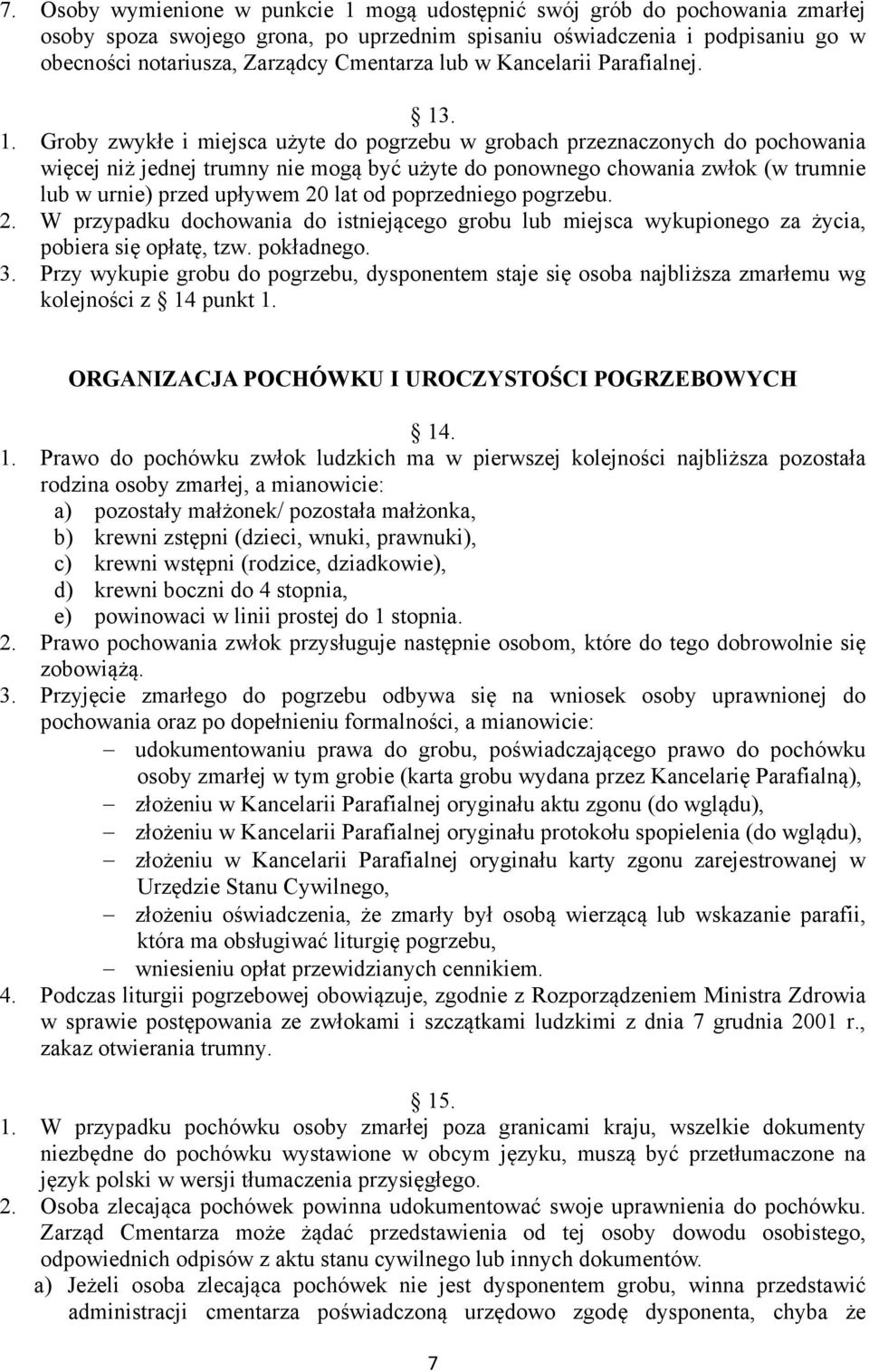 . 1. Groby zwykłe i miejsca użyte do pogrzebu w grobach przeznaczonych do pochowania więcej niż jednej trumny nie mogą być użyte do ponownego chowania zwłok (w trumnie lub w urnie) przed upływem 20