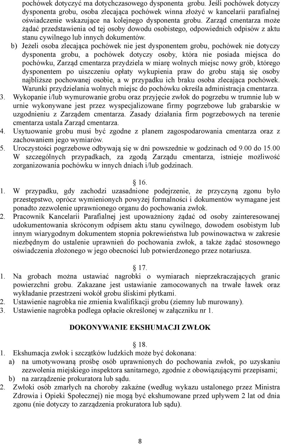 Zarząd cmentarza może żądać przedstawienia od tej osoby dowodu osobistego, odpowiednich odpisów z aktu stanu cywilnego lub innych dokumentów.