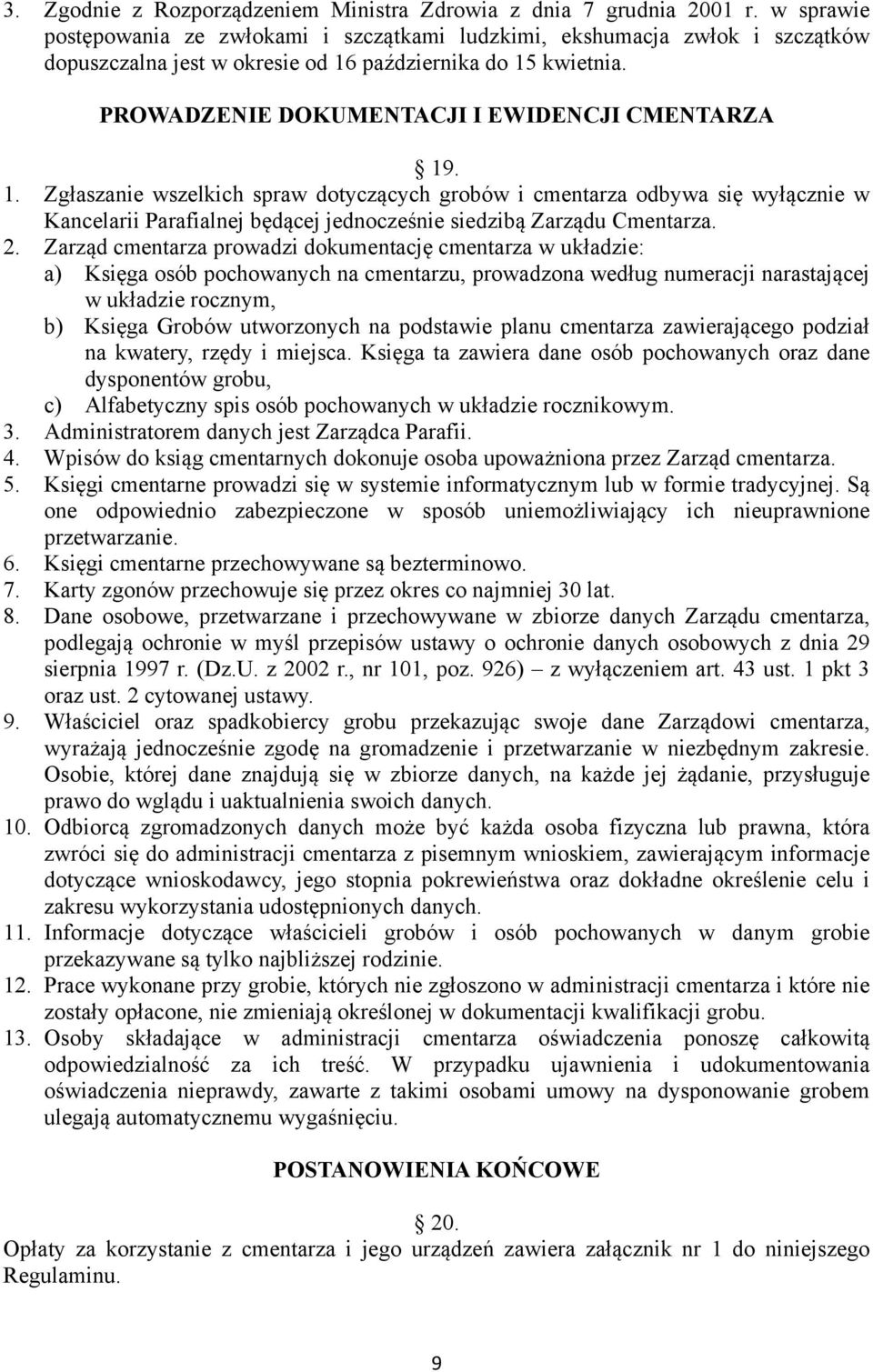 1. Zgłaszanie wszelkich spraw dotyczących grobów i cmentarza odbywa się wyłącznie w Kancelarii Parafialnej będącej jednocześnie siedzibą Zarządu Cmentarza. 2.