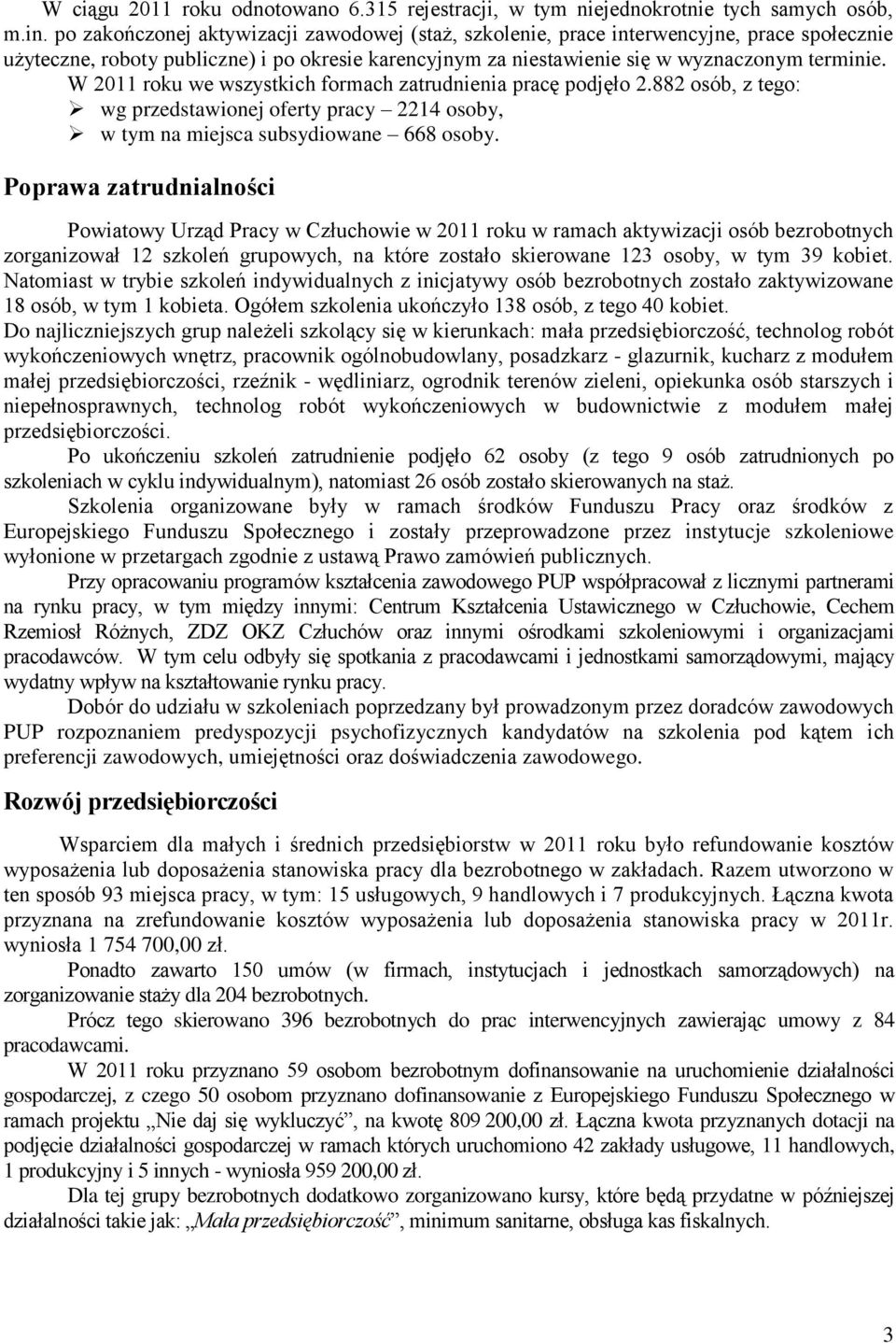 W 2011 roku we wszystkich formach zatrudnienia pracę podjęło 2.882 osób, z tego: wg przedstawionej oferty pracy 2214 osoby, w tym na miejsca subsydiowane 668 osoby.