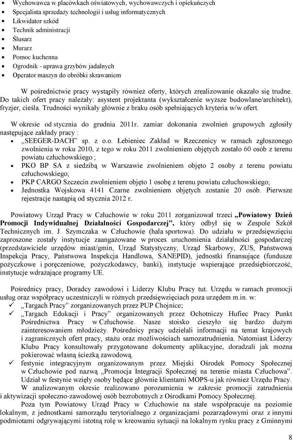 Do takich ofert pracy należały: asystent projektanta (wykształcenie wyższe budowlane/architekt), fryzjer, cieśla. Trudności wynikały głównie z braku osób spełniających kryteria w/w ofert.