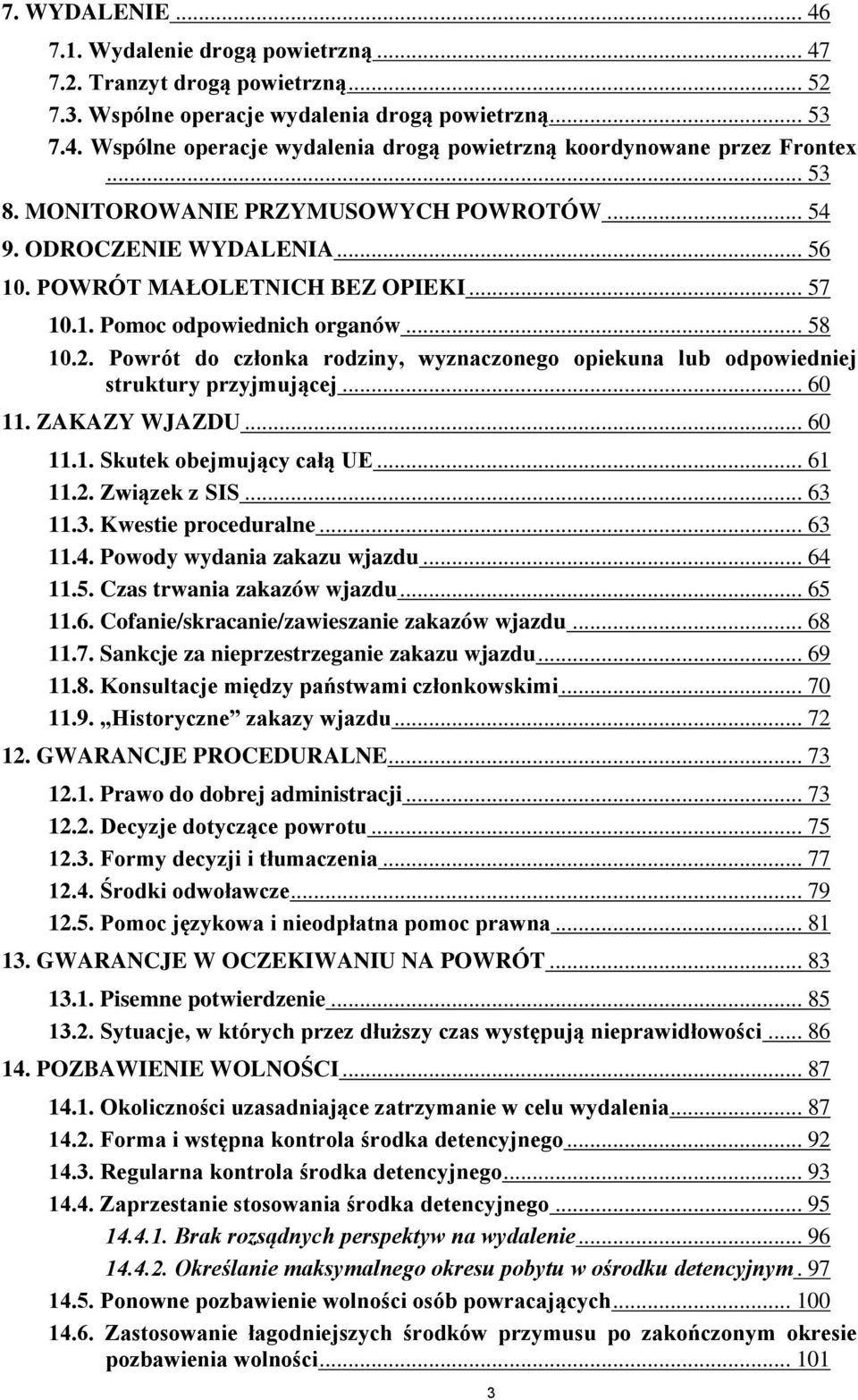 Powrót do członka rodziny, wyznaczonego opiekuna lub odpowiedniej struktury przyjmującej... 60 11. ZAKAZY WJAZDU... 60 11.1. Skutek obejmujący całą UE... 61 11.2. Związek z SIS... 63 