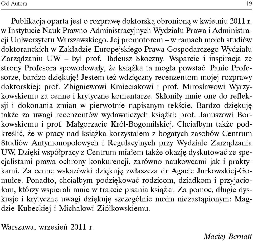 Wsparcie i inspiracja ze strony Profesora spowodowały, że książka ta mogła powstać. Panie Profesorze, bardzo dziękuję! Jestem też wdzięczny recenzentom mojej rozprawy doktorskiej: prof.