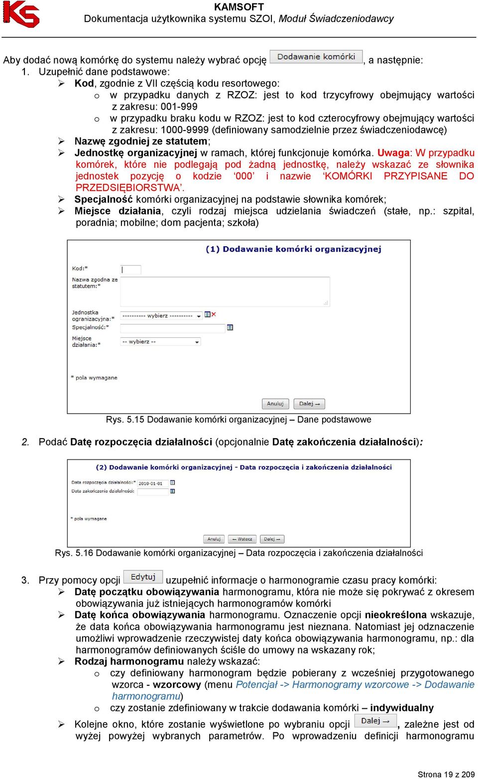 jest to kod czterocyfrowy obejmujący wartości z zakresu: 1000-9999 (definiowany samodzielnie przez świadczeniodawcę) Nazwę zgodniej ze statutem; Jednostkę organizacyjnej w ramach, której funkcjonuje