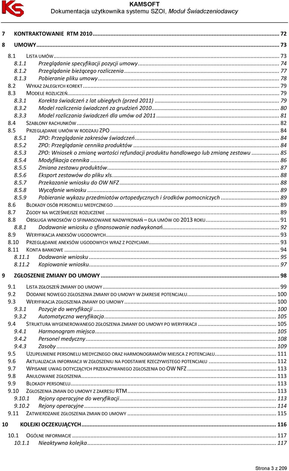 .. 81 8.4 SZABLONY RACHUNKÓW... 82 8.5 PRZEGLĄDANIE UMÓW W RODZAJU ZPO... 84 8.5.1 ZPO: Przeglądanie zakresów świadczeń... 84 8.5.2 ZPO: Przeglądanie cennika produktów... 84 8.5.3 ZPO: Wniosek o zmianę wartości refundacji produktu handlowego lub zmianę zestawu.