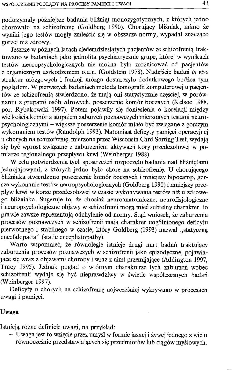 Jeszcze w późnych latach siedemdziesiątych pacjentów ze schizofrenią traktowano w badaniach jako jednolitą psychiatrycznie grupę, której w wynikach testów neuropsychologicznych nie można było