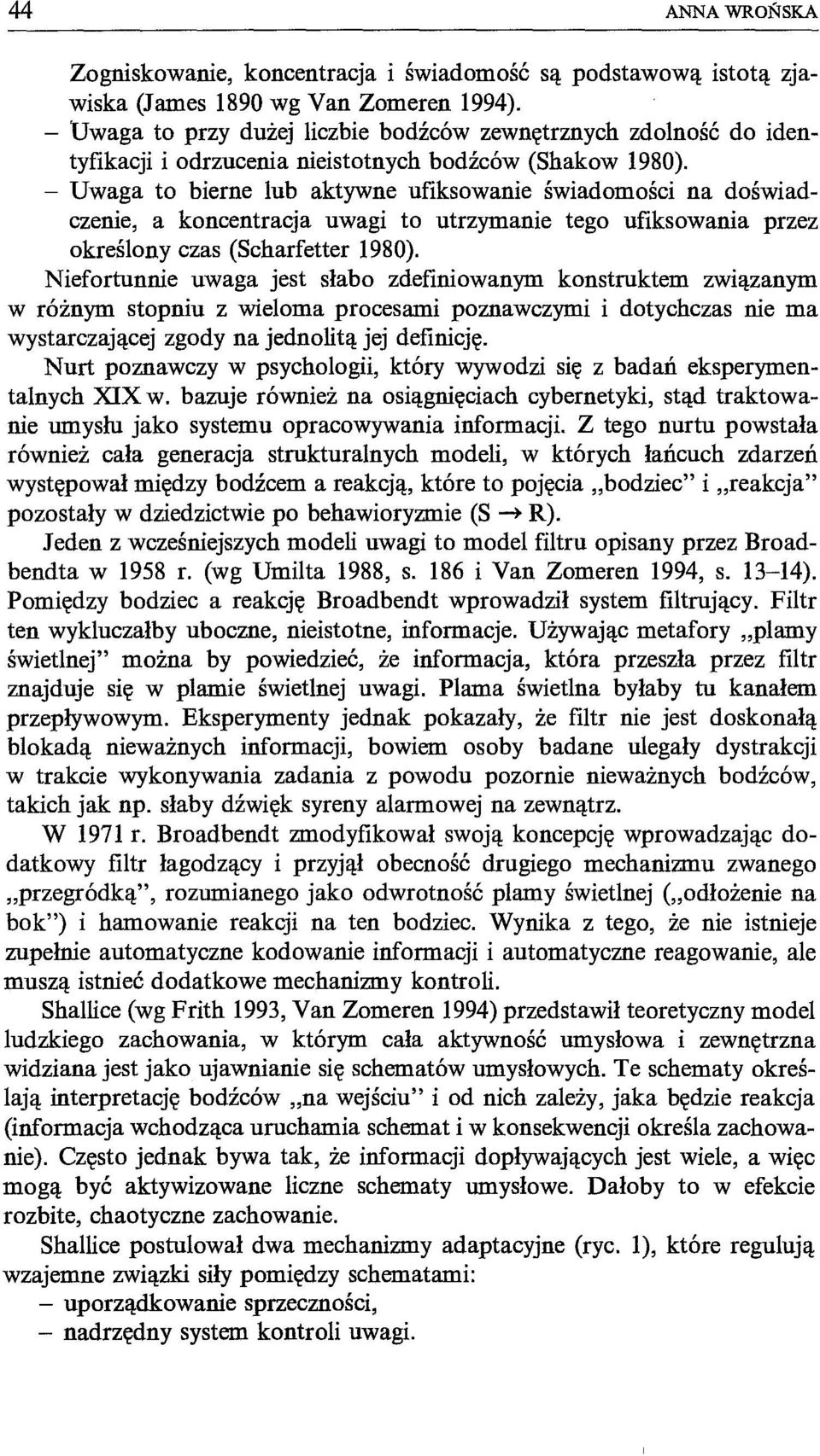 - Uwaga to bierne lub aktywne ufiksowanie świadomości na doświadczenie, a koncentracja uwagi to utrzymanie tego ufiksowania przez określony czas (Scharfetter 1980).