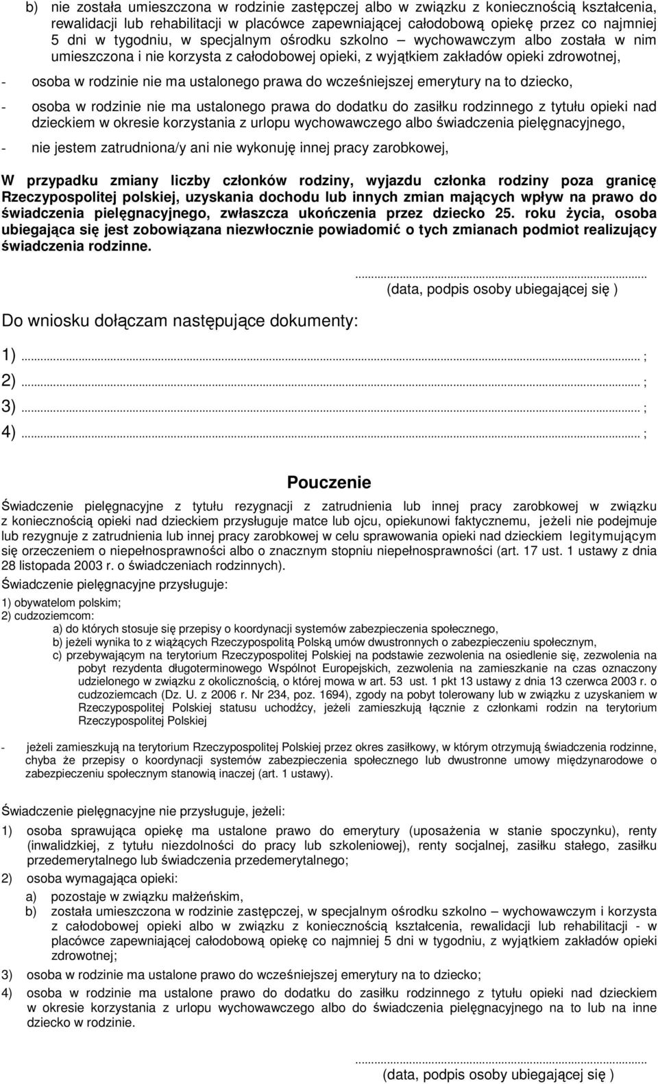 prawa do wcześniejszej emerytury na to dziecko, - osoba w rodzinie nie ma ustalonego prawa do dodatku do zasiłku rodzinnego z tytułu opieki nad dzieckiem w okresie korzystania z urlopu wychowawczego