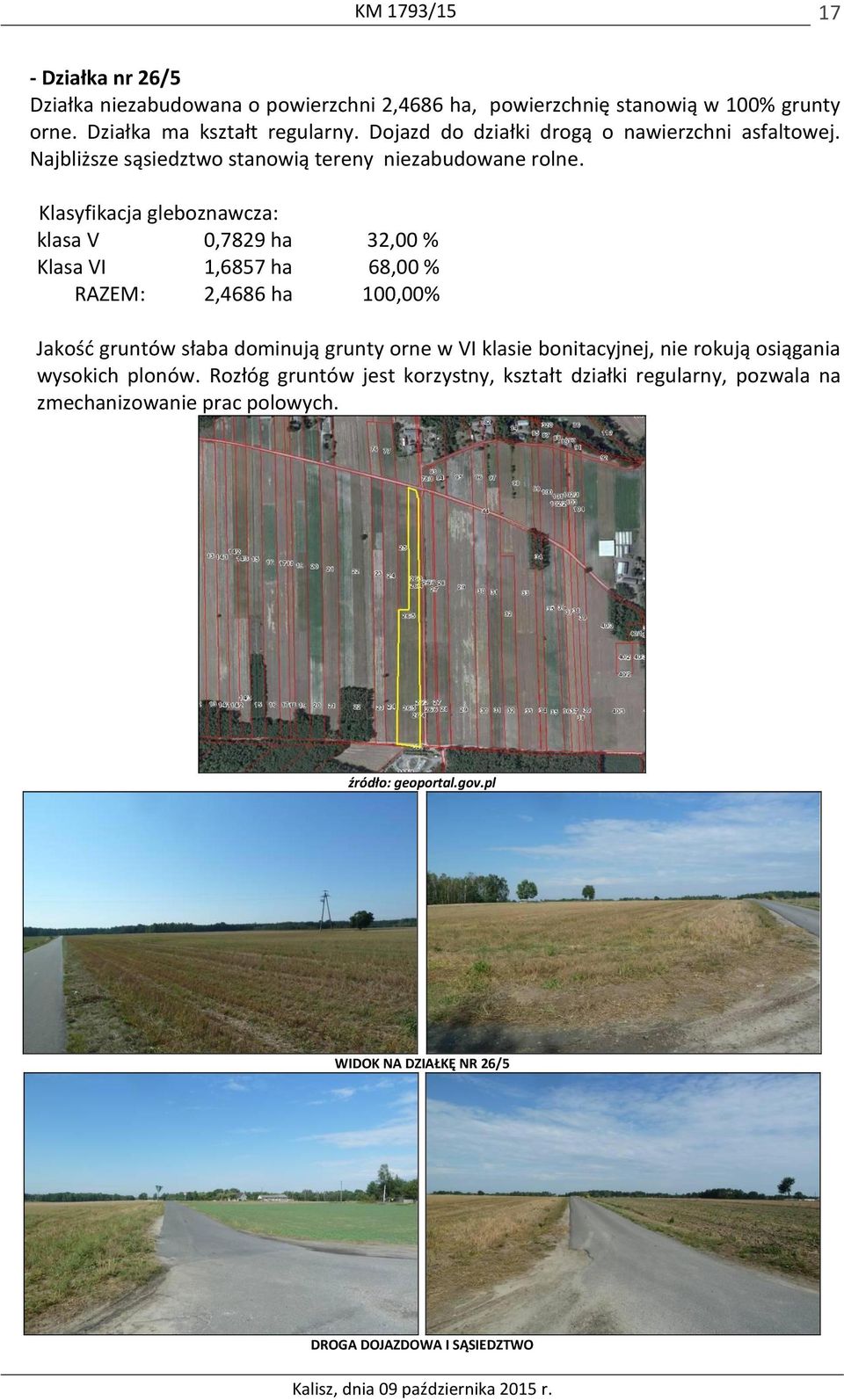 Klasyfikacja gleboznawcza: klasa V 0,7829 ha 32,00 % Klasa VI 1,6857 ha 68,00 % RAZEM: 2,4686 ha 100,00% Jakość gruntów słaba dominują grunty orne w VI klasie