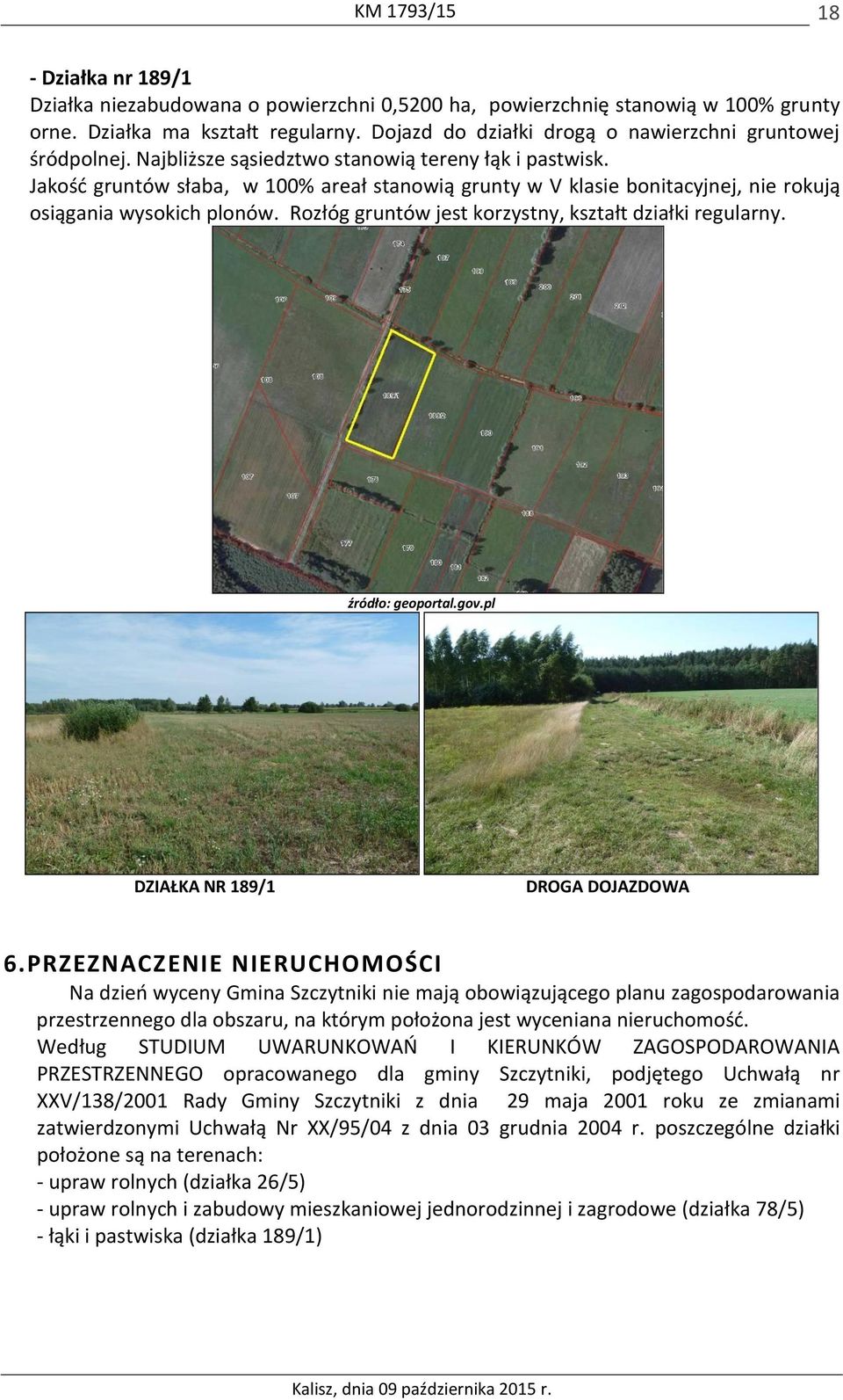 Rozłóg gruntów jest korzystny, kształt działki regularny. źródło: geoportal.gov.pl DZIAŁKA NR 189/1 DROGA DOJAZDOWA 6.