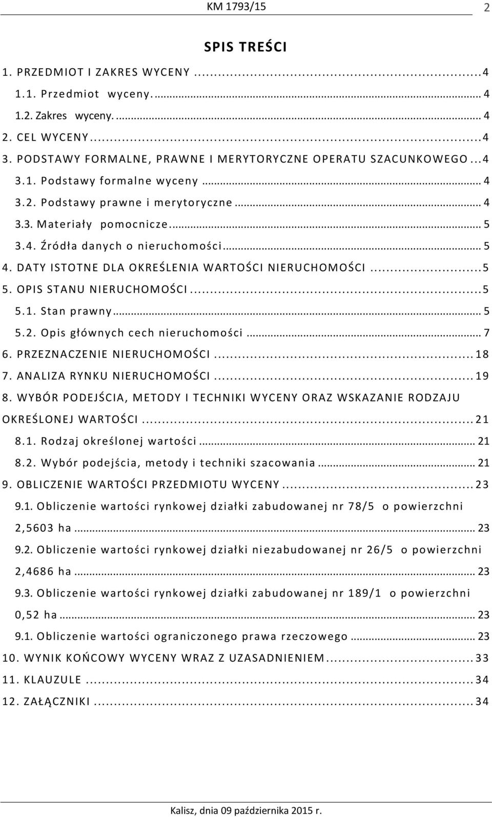 OPIS STANU NIERUCHOMOŚCI... 5 5.1. Stan prawny... 5 5.2. Opis głównych cech nieruchomości... 7 6. PRZEZNACZENIE NIERUCHOMOŚCI... 18 7. ANALIZA RYNKU NIERUCHOMOŚCI... 19 8.