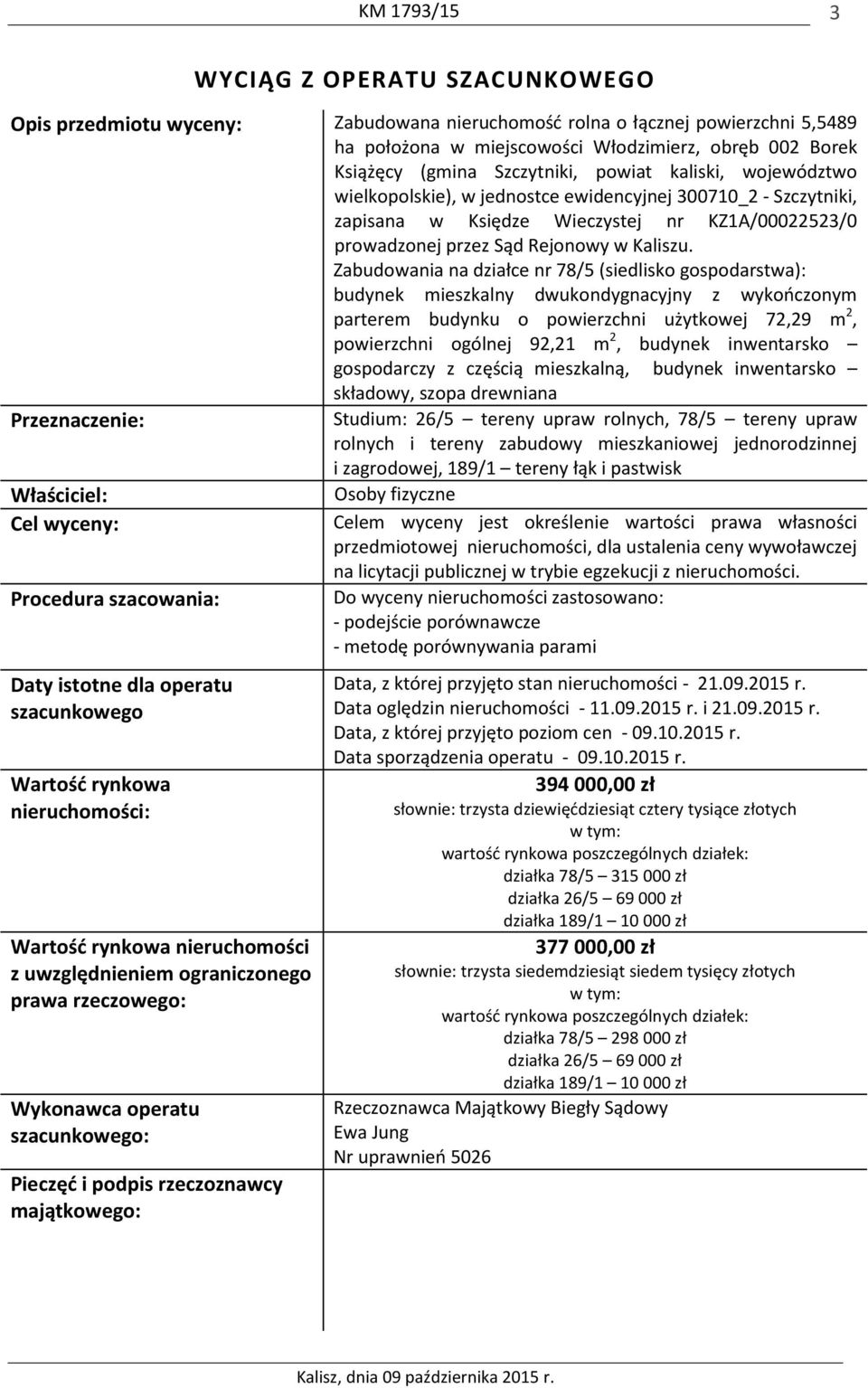 Zabudowania na działce nr 78/5 (siedlisko gospodarstwa): budynek mieszkalny dwukondygnacyjny z wykończonym parterem budynku o powierzchni użytkowej 72,29 m 2, powierzchni ogólnej 92,21 m 2, budynek