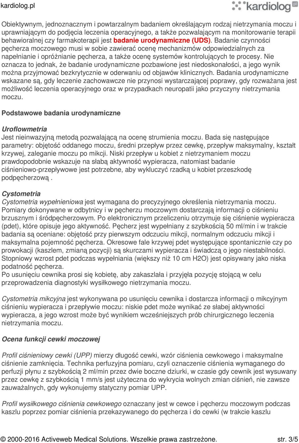 Badanie czynności pęcherza moczowego musi w sobie zawierać ocenę mechanizmów odpowiedzialnych za napełnianie i opróżnianie pęcherza, a także ocenę systemów kontrolujących te procesy.