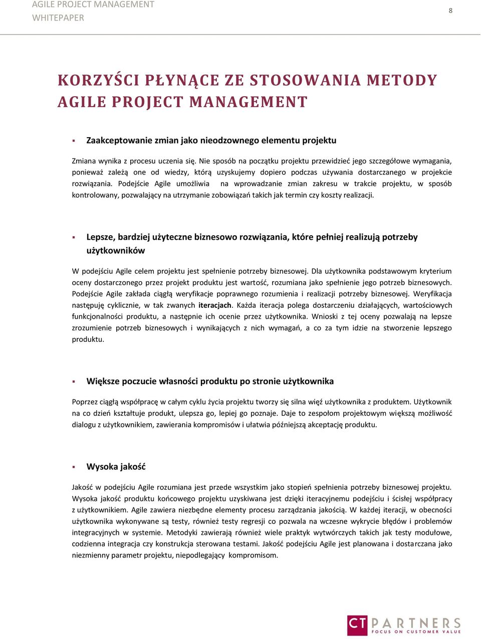 Podejście Agile umożliwia na wprowadzanie zmian zakresu w trakcie projektu, w sposób kontrolowany, pozwalający na utrzymanie zobowiązań takich jak termin czy koszty realizacji.