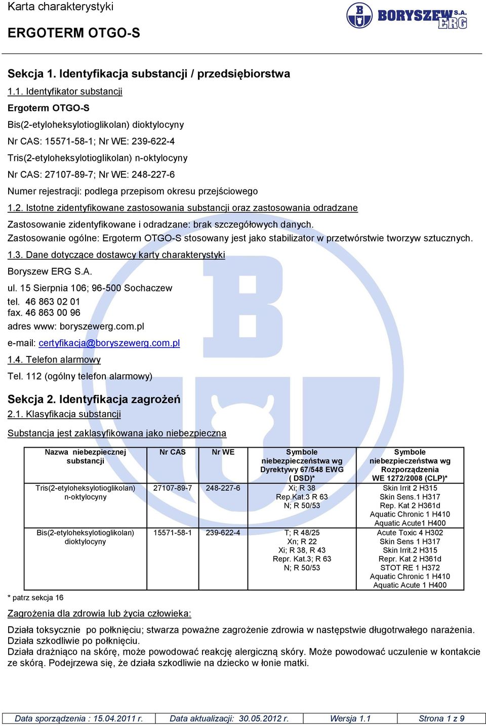 1. Identyfikator substancji Ergoterm OTGO-S Bis(2-etyloheksylotioglikolan) dioktylocyny Nr CAS: 15571-58-1; Nr WE: 239-622-4 Tris(2-etyloheksylotioglikolan) n-oktylocyny Nr CAS: 27107-89-7; Nr WE: