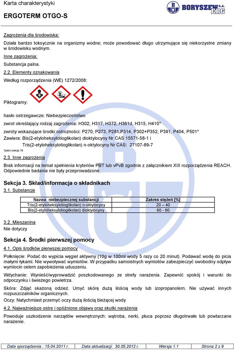 wskazujące środki ostrożności: P270, P273, P281,P314, P302+P352, P391, P404, P501* Zawiera: Bis(2-etyloheksylotioglikolan) dioktylocyny Nr CAS 15571-58-1 i *patrz sekcja 16